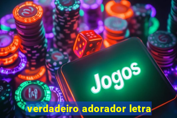 verdadeiro adorador letra